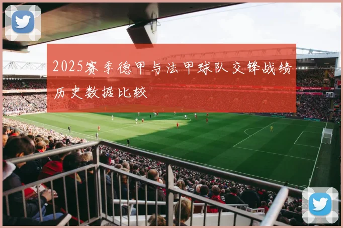 2025赛季德甲与法甲球队交锋战绩历史数据比较