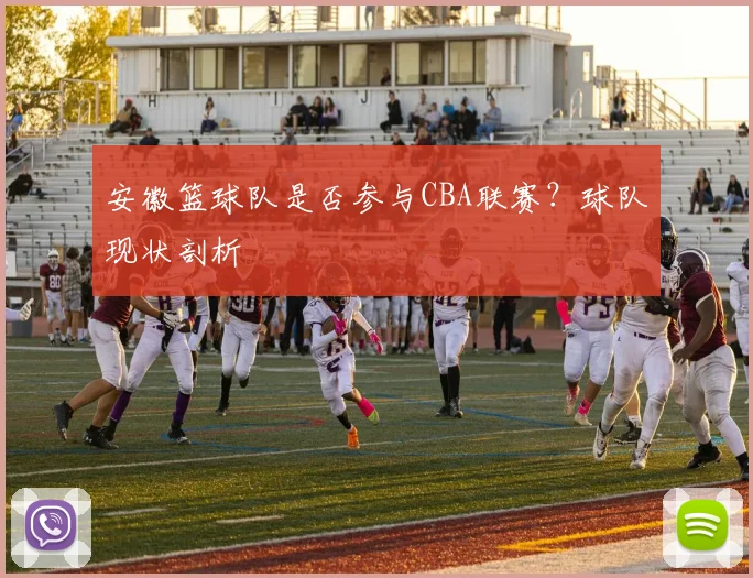 安徽篮球队是否参与CBA联赛？球队现状剖析