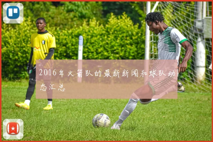 2016年火箭队的最新新闻和球队动态汇总